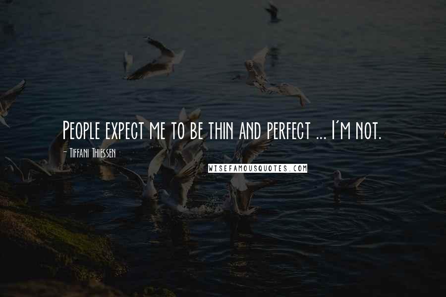 Tiffani Thiessen Quotes: People expect me to be thin and perfect ... I'm not.