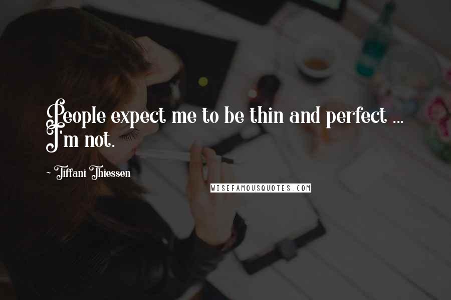 Tiffani Thiessen Quotes: People expect me to be thin and perfect ... I'm not.