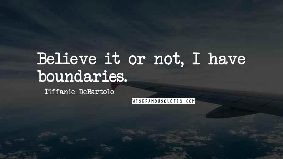 Tiffanie DeBartolo Quotes: Believe it or not, I have boundaries.