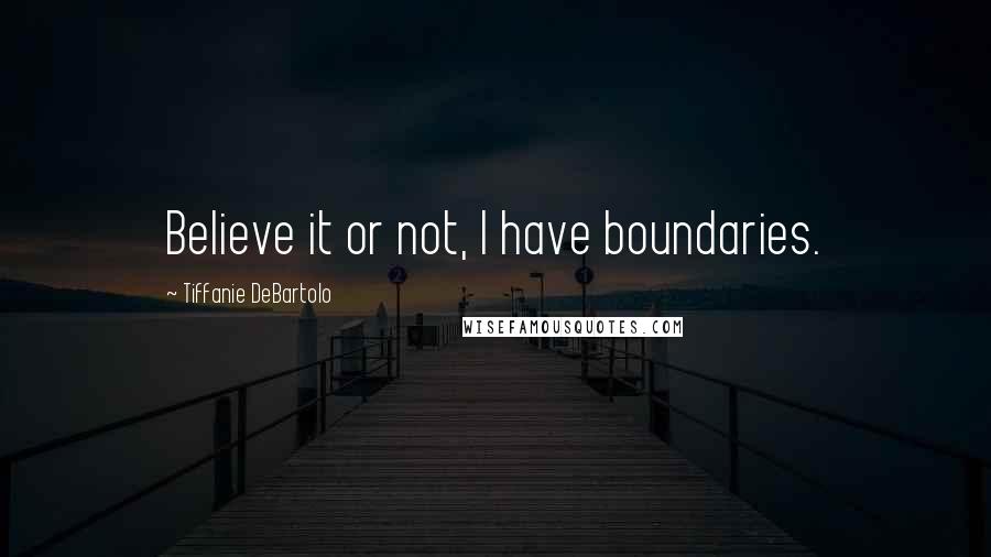 Tiffanie DeBartolo Quotes: Believe it or not, I have boundaries.