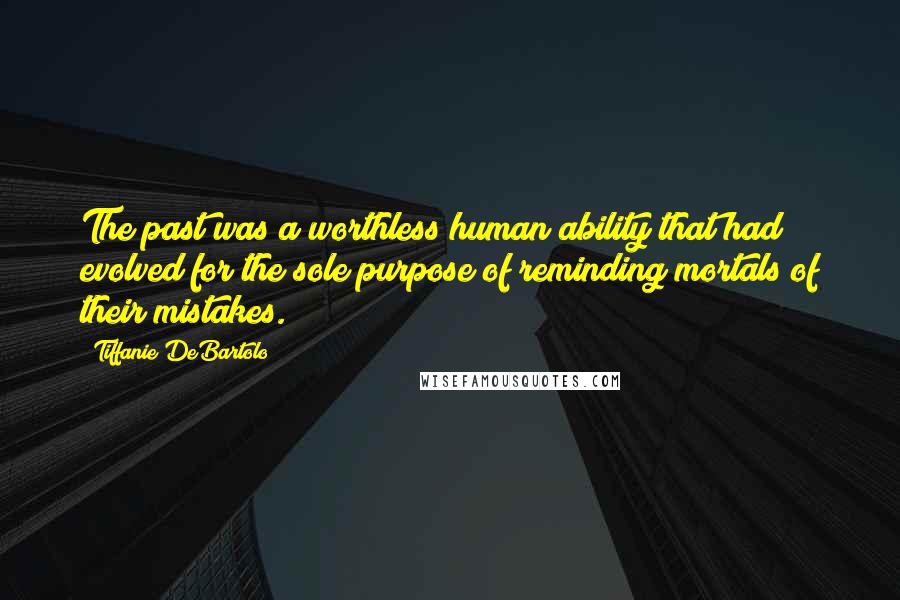 Tiffanie DeBartolo Quotes: The past was a worthless human ability that had evolved for the sole purpose of reminding mortals of their mistakes.