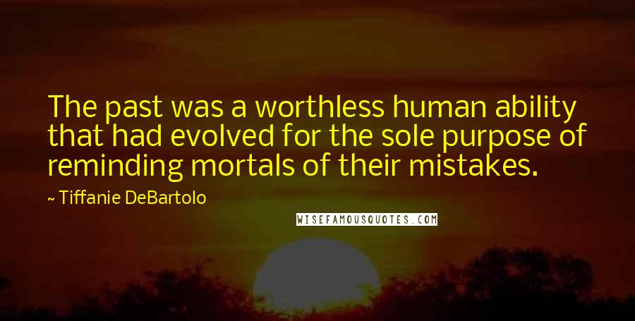 Tiffanie DeBartolo Quotes: The past was a worthless human ability that had evolved for the sole purpose of reminding mortals of their mistakes.