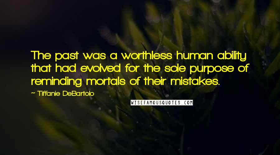 Tiffanie DeBartolo Quotes: The past was a worthless human ability that had evolved for the sole purpose of reminding mortals of their mistakes.