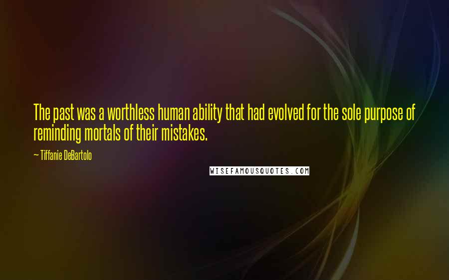 Tiffanie DeBartolo Quotes: The past was a worthless human ability that had evolved for the sole purpose of reminding mortals of their mistakes.
