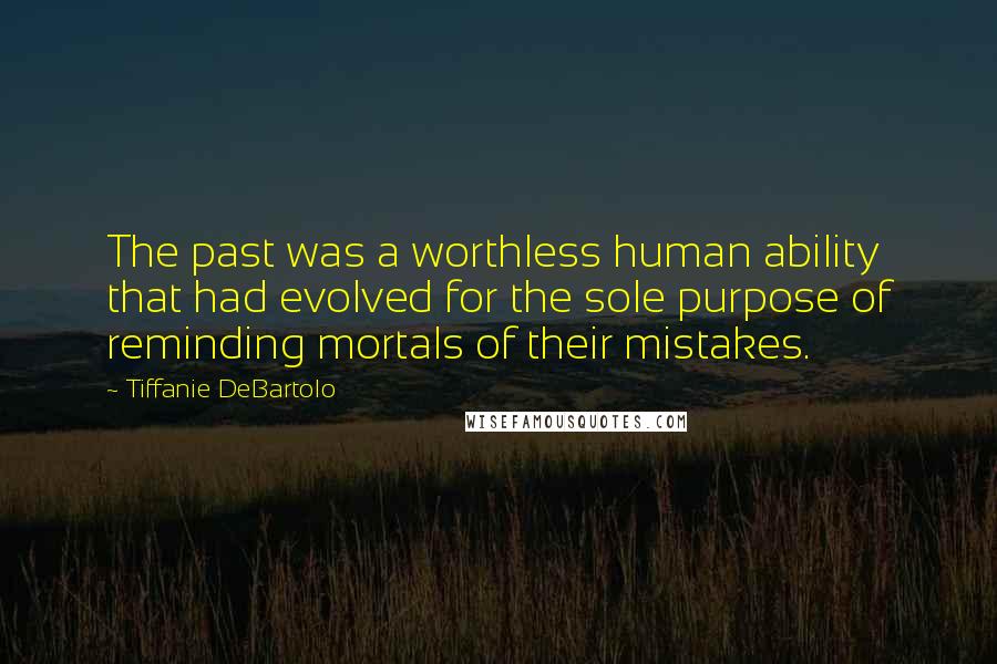 Tiffanie DeBartolo Quotes: The past was a worthless human ability that had evolved for the sole purpose of reminding mortals of their mistakes.