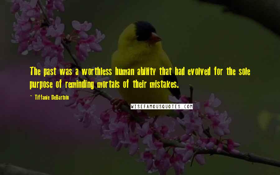 Tiffanie DeBartolo Quotes: The past was a worthless human ability that had evolved for the sole purpose of reminding mortals of their mistakes.