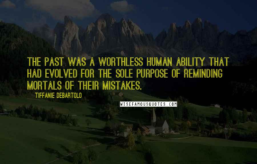 Tiffanie DeBartolo Quotes: The past was a worthless human ability that had evolved for the sole purpose of reminding mortals of their mistakes.