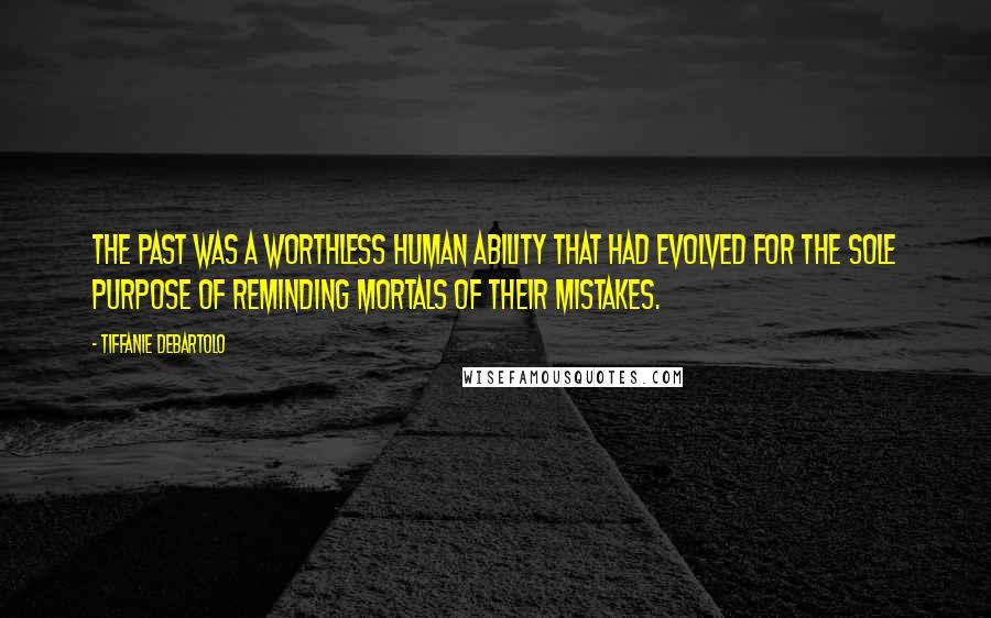 Tiffanie DeBartolo Quotes: The past was a worthless human ability that had evolved for the sole purpose of reminding mortals of their mistakes.