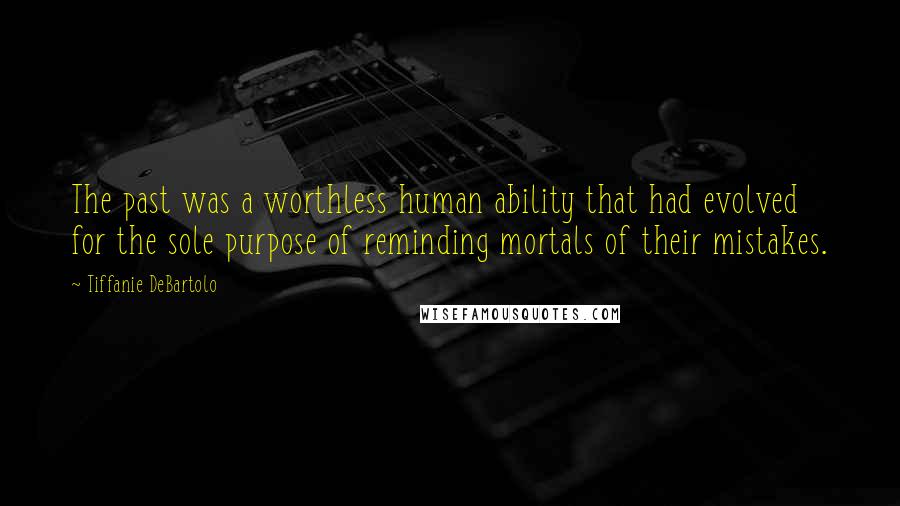 Tiffanie DeBartolo Quotes: The past was a worthless human ability that had evolved for the sole purpose of reminding mortals of their mistakes.