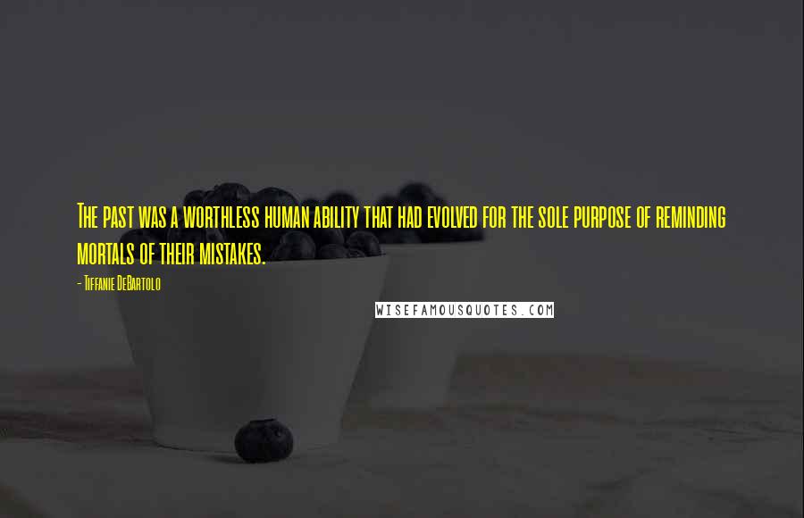 Tiffanie DeBartolo Quotes: The past was a worthless human ability that had evolved for the sole purpose of reminding mortals of their mistakes.