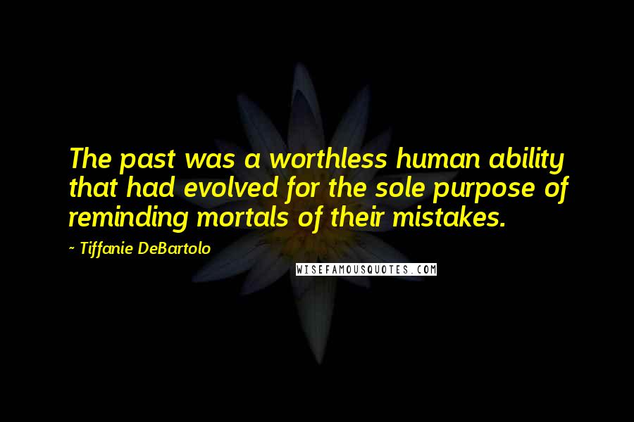Tiffanie DeBartolo Quotes: The past was a worthless human ability that had evolved for the sole purpose of reminding mortals of their mistakes.