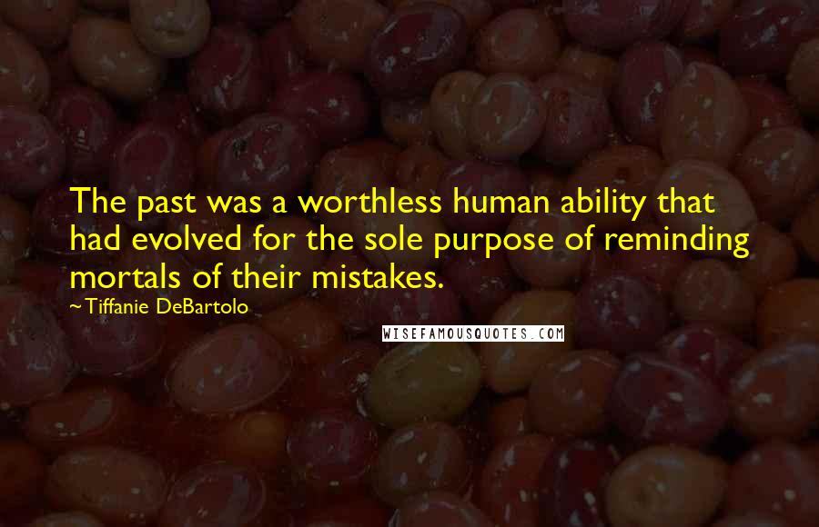 Tiffanie DeBartolo Quotes: The past was a worthless human ability that had evolved for the sole purpose of reminding mortals of their mistakes.