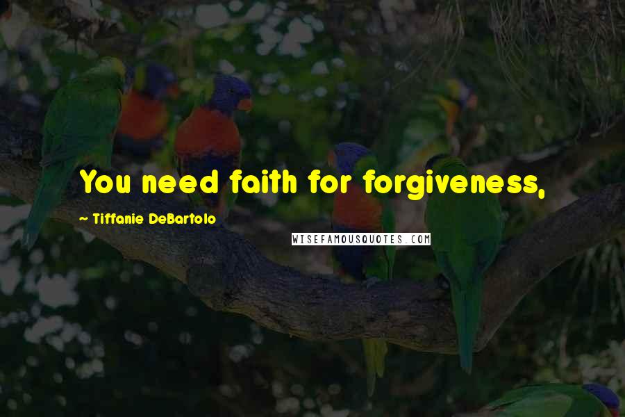 Tiffanie DeBartolo Quotes: You need faith for forgiveness,