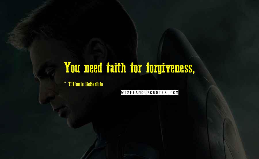 Tiffanie DeBartolo Quotes: You need faith for forgiveness,