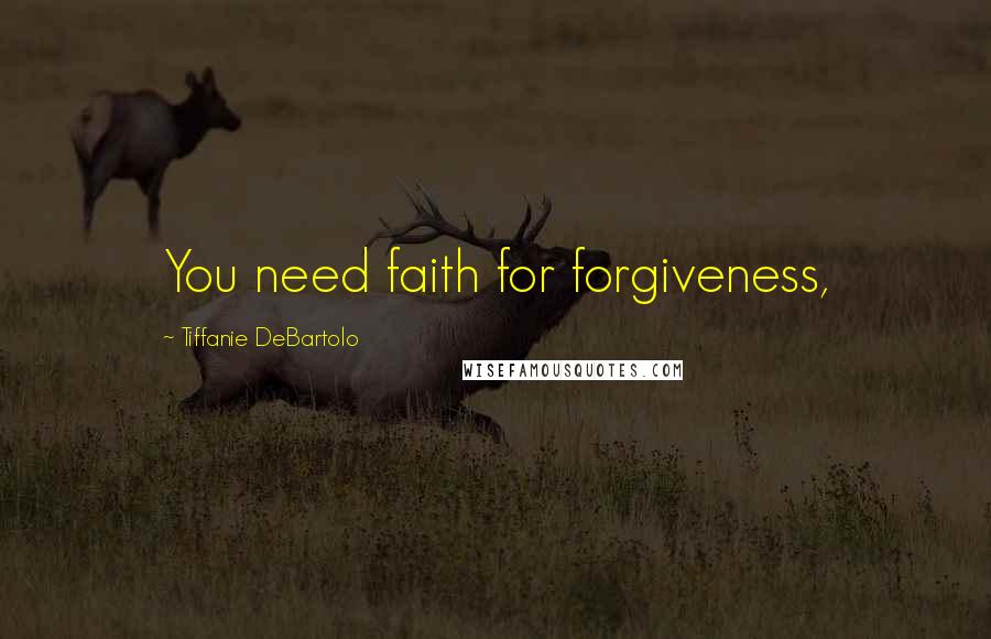 Tiffanie DeBartolo Quotes: You need faith for forgiveness,