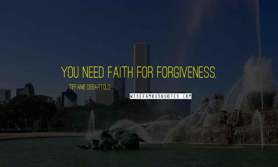 Tiffanie DeBartolo Quotes: You need faith for forgiveness,