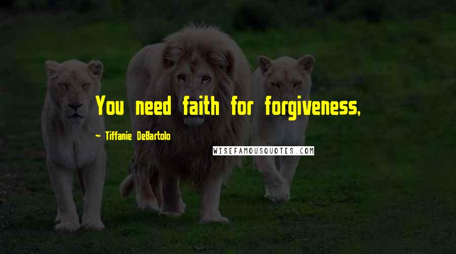 Tiffanie DeBartolo Quotes: You need faith for forgiveness,