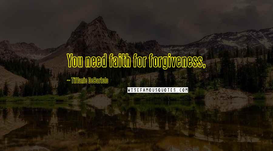 Tiffanie DeBartolo Quotes: You need faith for forgiveness,