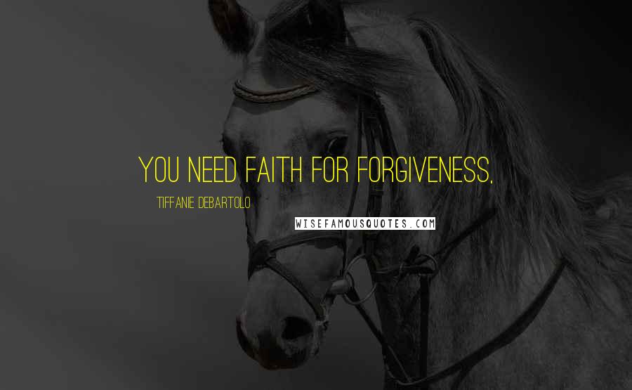 Tiffanie DeBartolo Quotes: You need faith for forgiveness,