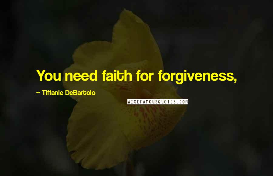 Tiffanie DeBartolo Quotes: You need faith for forgiveness,