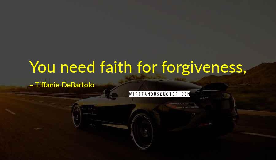 Tiffanie DeBartolo Quotes: You need faith for forgiveness,