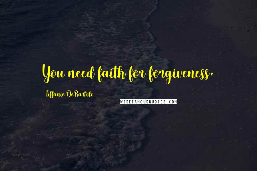 Tiffanie DeBartolo Quotes: You need faith for forgiveness,