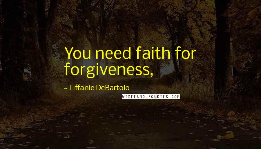 Tiffanie DeBartolo Quotes: You need faith for forgiveness,