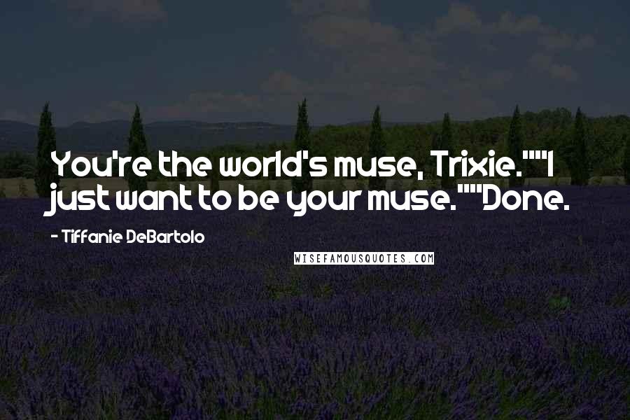 Tiffanie DeBartolo Quotes: You're the world's muse, Trixie.""I just want to be your muse.""Done.