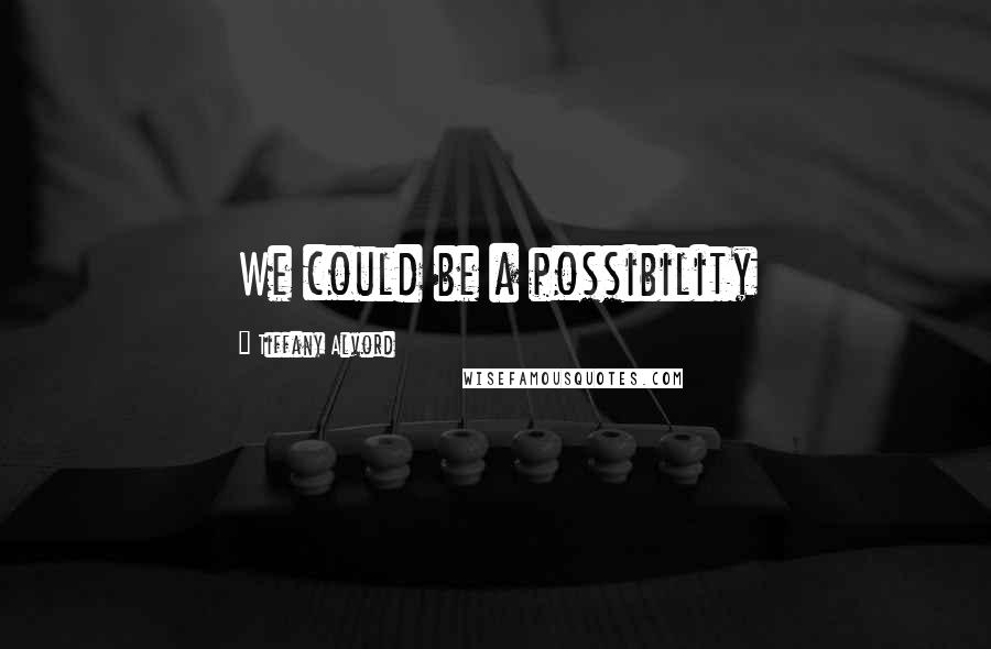 Tiffany Alvord Quotes: We could be a possibility