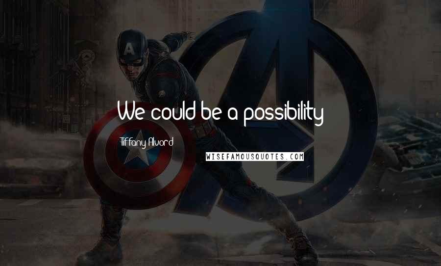 Tiffany Alvord Quotes: We could be a possibility
