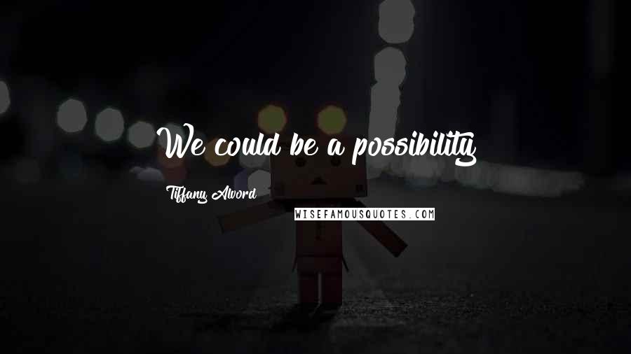 Tiffany Alvord Quotes: We could be a possibility