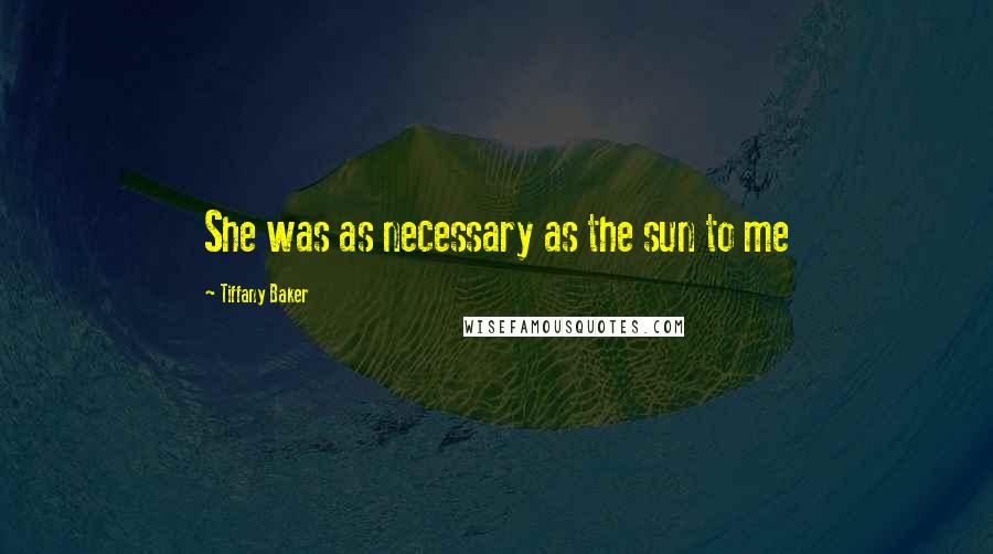 Tiffany Baker Quotes: She was as necessary as the sun to me