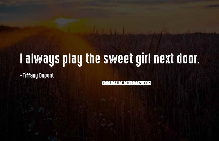 Tiffany Dupont Quotes: I always play the sweet girl next door.