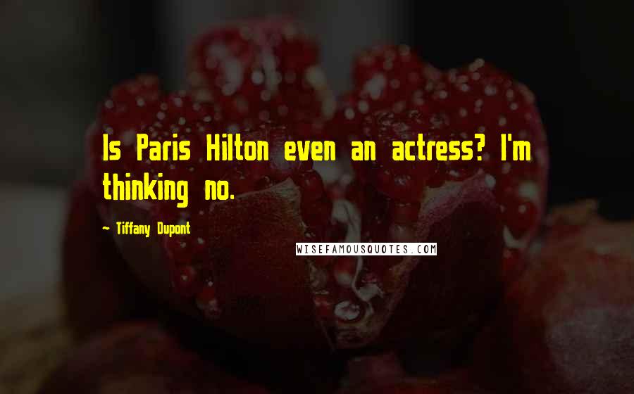 Tiffany Dupont Quotes: Is Paris Hilton even an actress? I'm thinking no.