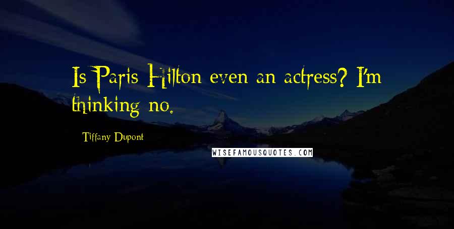 Tiffany Dupont Quotes: Is Paris Hilton even an actress? I'm thinking no.