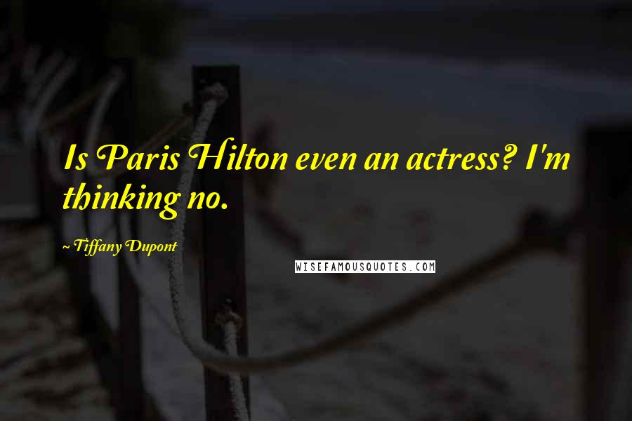 Tiffany Dupont Quotes: Is Paris Hilton even an actress? I'm thinking no.