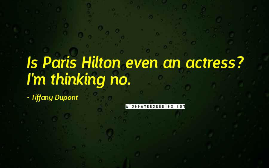 Tiffany Dupont Quotes: Is Paris Hilton even an actress? I'm thinking no.