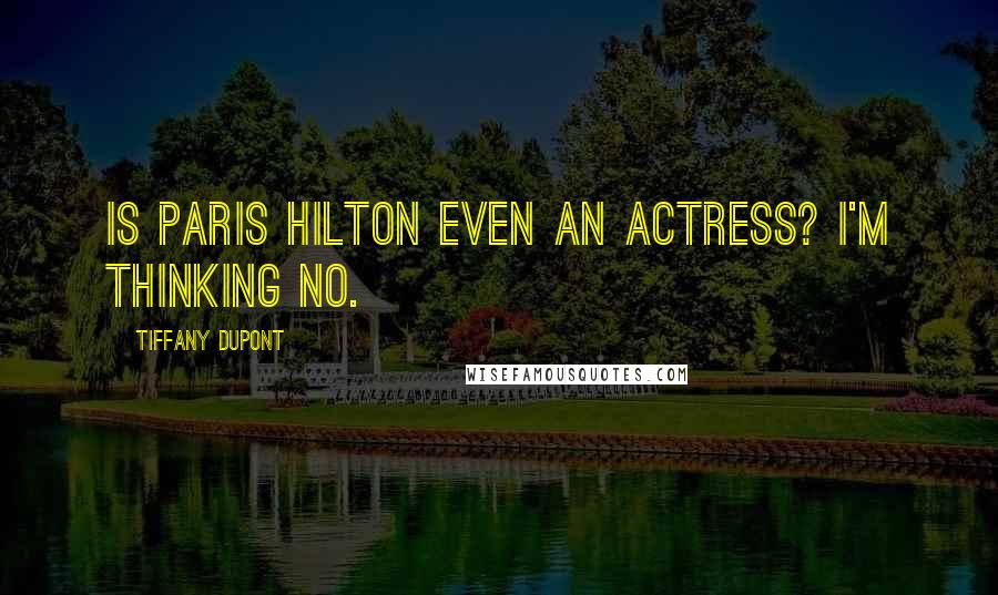 Tiffany Dupont Quotes: Is Paris Hilton even an actress? I'm thinking no.