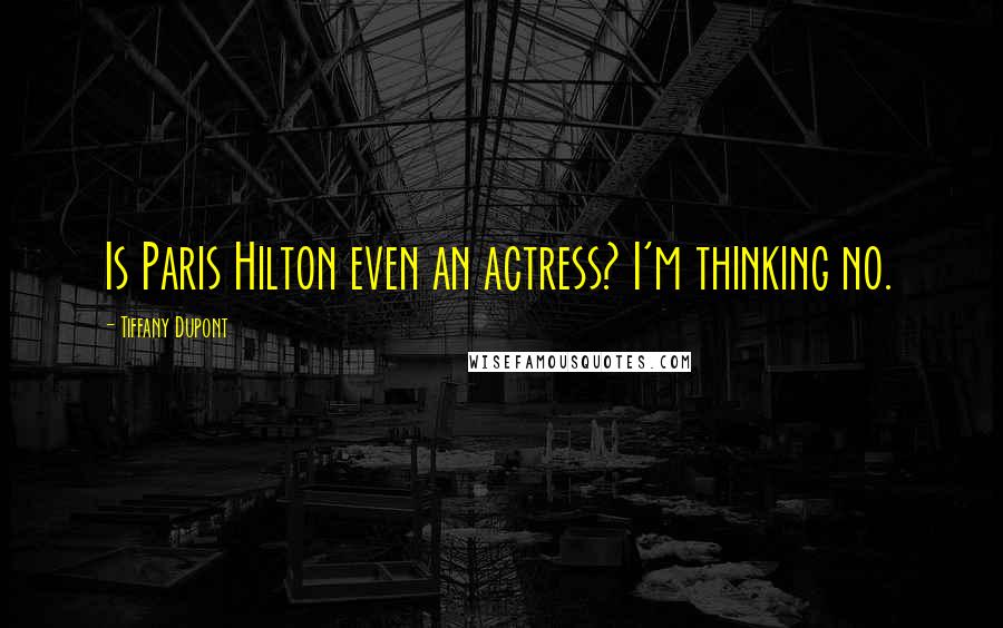 Tiffany Dupont Quotes: Is Paris Hilton even an actress? I'm thinking no.