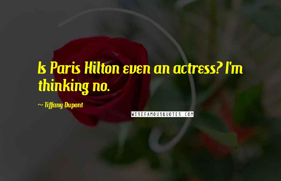 Tiffany Dupont Quotes: Is Paris Hilton even an actress? I'm thinking no.