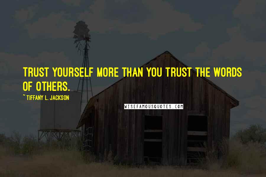 Tiffany L. Jackson Quotes: Trust yourself more than you trust the words of others.