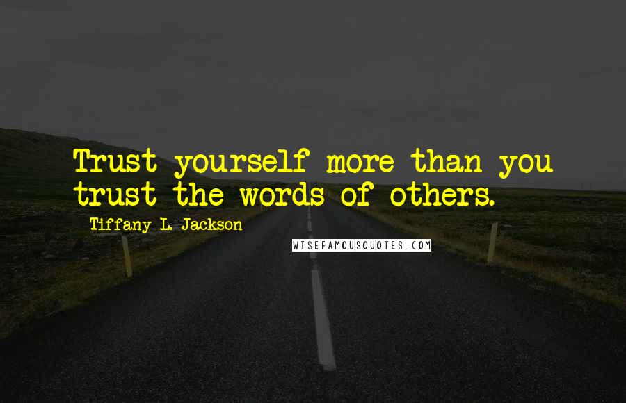 Tiffany L. Jackson Quotes: Trust yourself more than you trust the words of others.