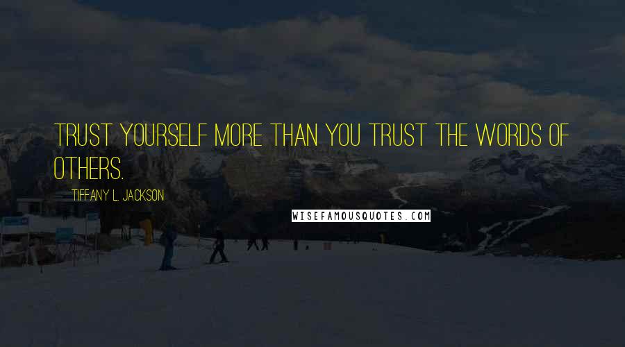 Tiffany L. Jackson Quotes: Trust yourself more than you trust the words of others.