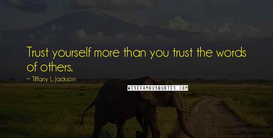 Tiffany L. Jackson Quotes: Trust yourself more than you trust the words of others.