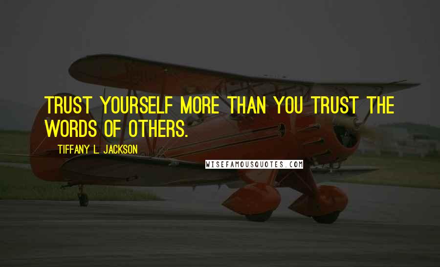 Tiffany L. Jackson Quotes: Trust yourself more than you trust the words of others.