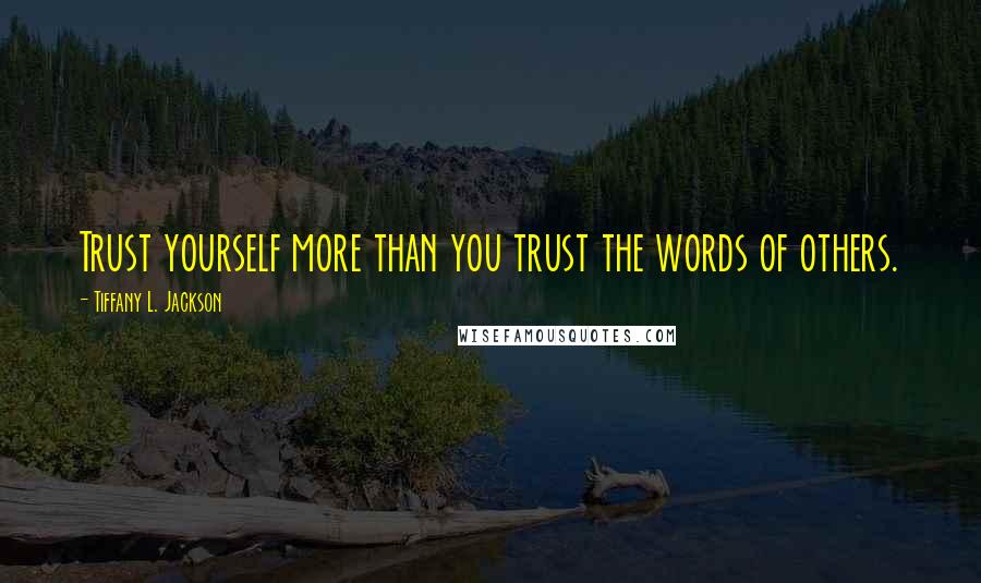 Tiffany L. Jackson Quotes: Trust yourself more than you trust the words of others.