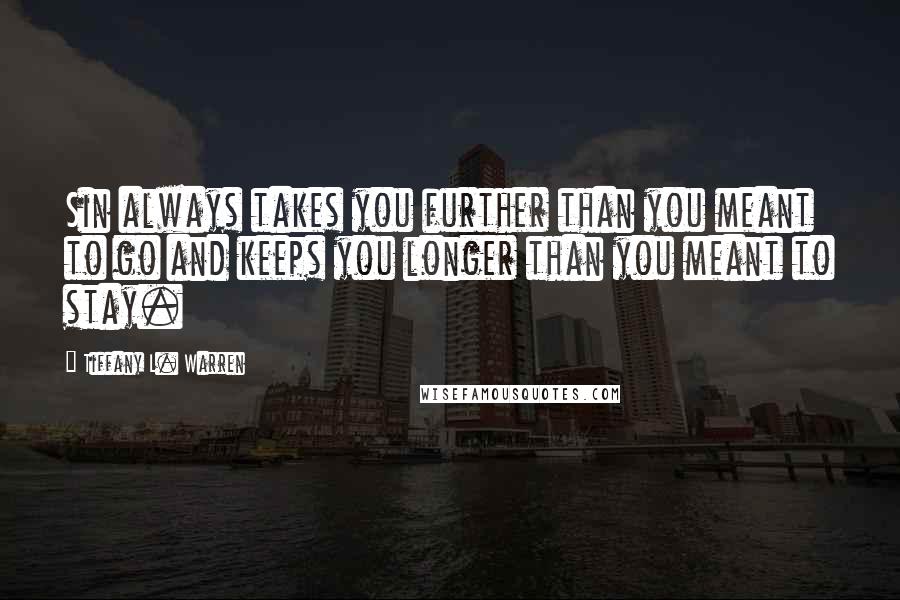 Tiffany L. Warren Quotes: Sin always takes you further than you meant to go and keeps you longer than you meant to stay.