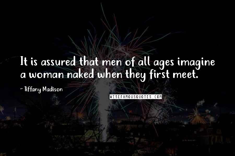 Tiffany Madison Quotes: It is assured that men of all ages imagine a woman naked when they first meet.