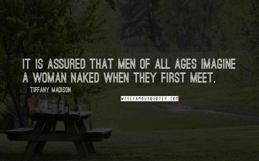 Tiffany Madison Quotes: It is assured that men of all ages imagine a woman naked when they first meet.