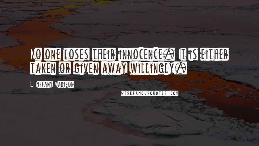 Tiffany Madison Quotes: No one loses their innocence. It is either taken or given away willingly.